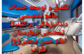 تکمیل و توسعه خدمات جامع تخصصی دندانپزشکی در کلینیک تخصصی بیمارستان امام حسن مجتبی(ع) داراب